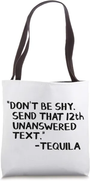 Don't Be Shy Send That 12th Unanswered Text Tequila Tote Bag