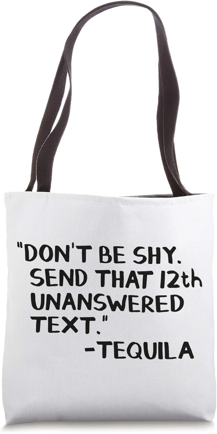 Don't Be Shy Send That 12th Unanswered Text Tequila Tote Bag