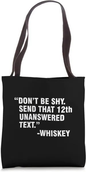 Don’t Be Shy Send That 12th Unanswered Text Whiskey Tote Bag