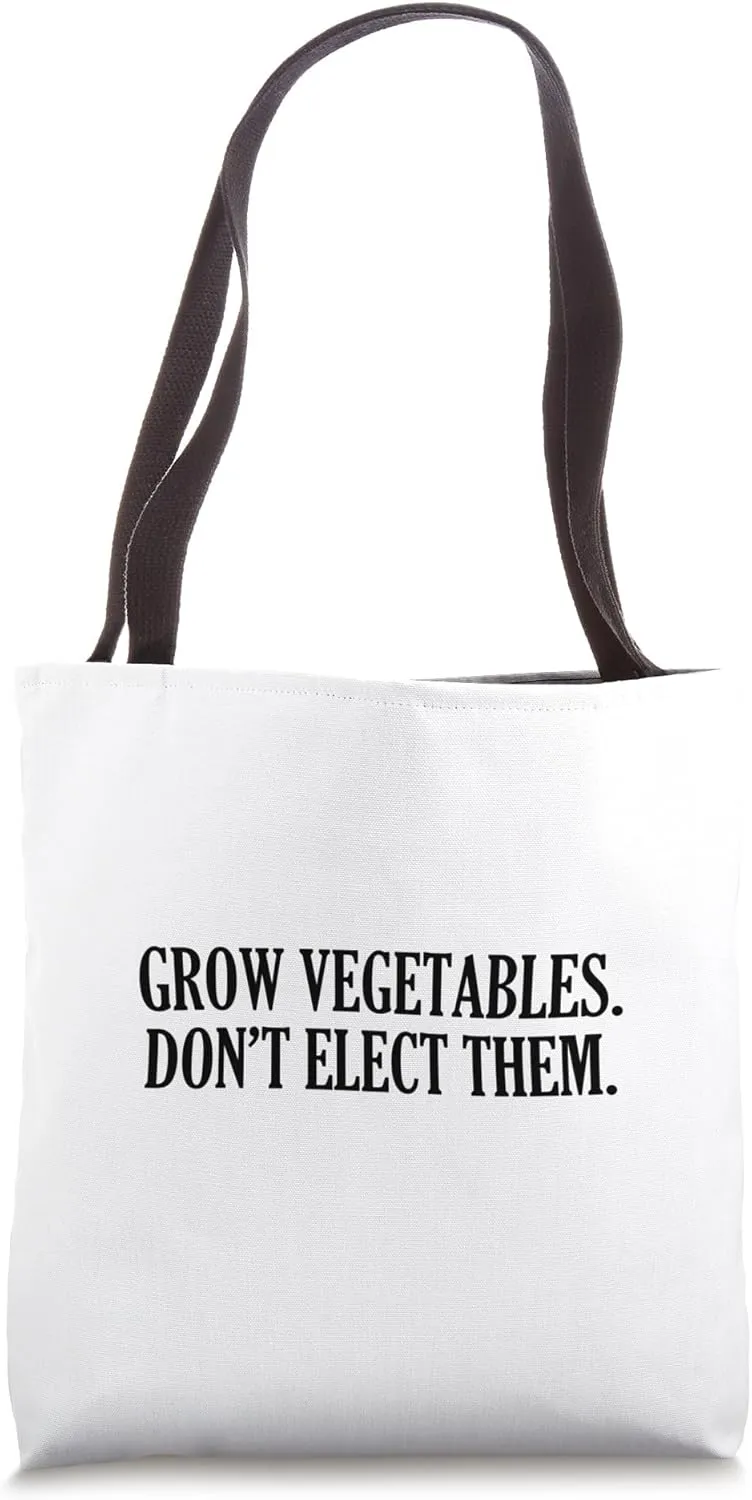 Grow Vegetables Don’t Elect Them Tote Bag
