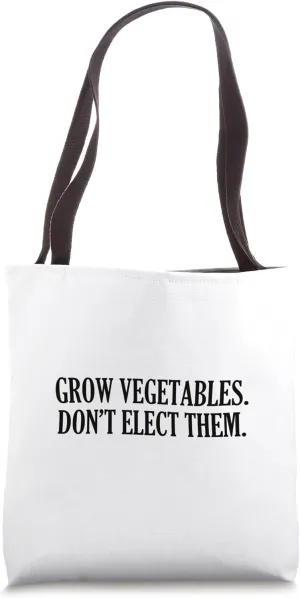 Grow Vegetables Don’t Elect Them Tote Bag