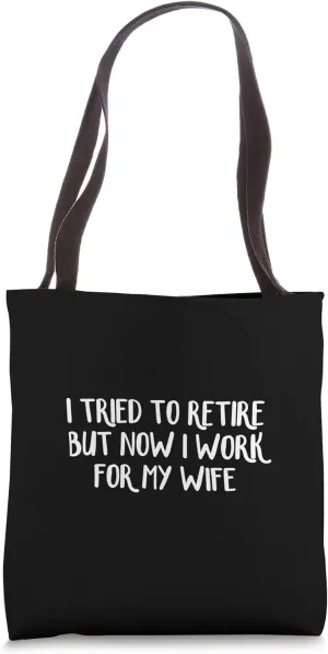 I Tried To Retire But Now I Work For My Wife Tote Bag