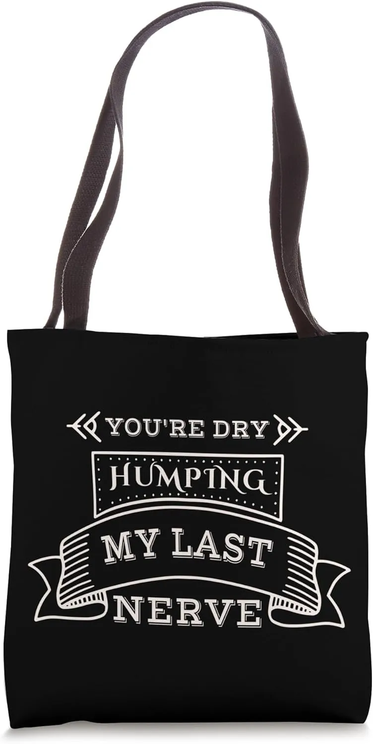 You're Dry Humping My Last Nerve Funny Jokes Essential Tote Bag