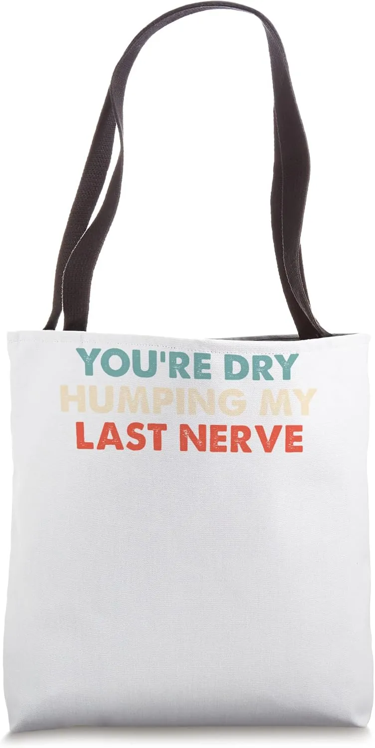 You're Dry Humping My Last Nerve Funny Saying Tote Bag