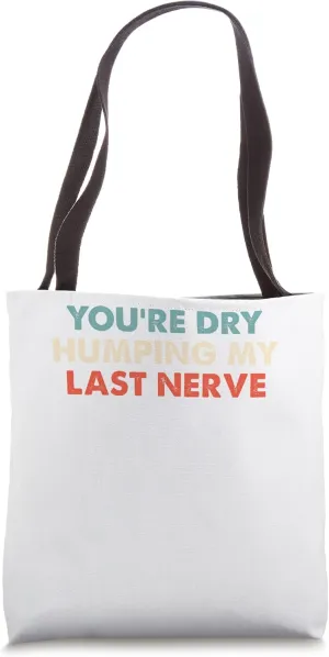 You're Dry Humping My Last Nerve Funny Saying Tote Bag